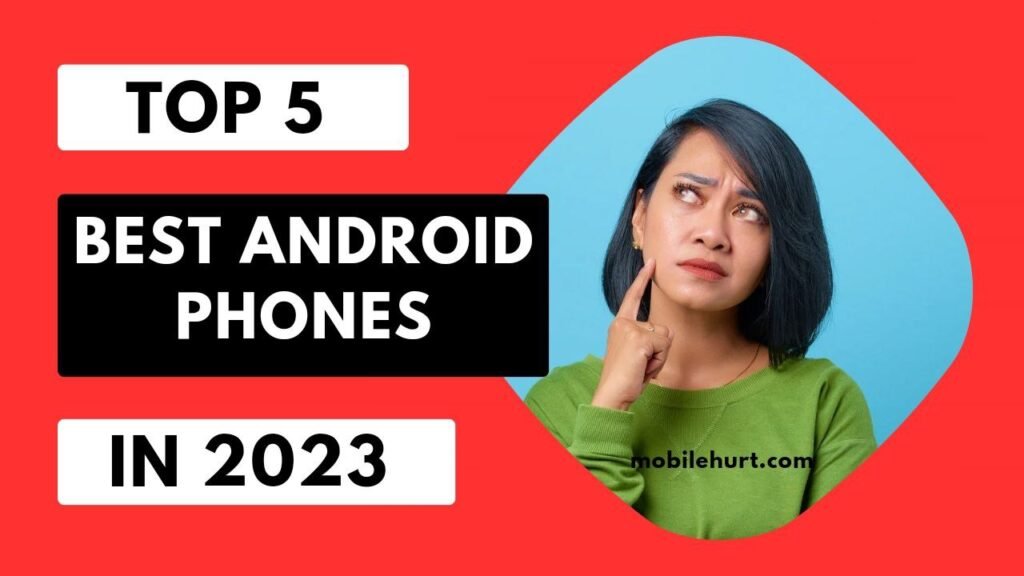 Top 5 Best Android phones in 2023