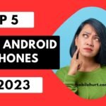Top 5 Best Android phones in 2023