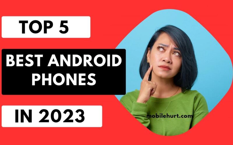 Top 5 Best Android phones in 2023
